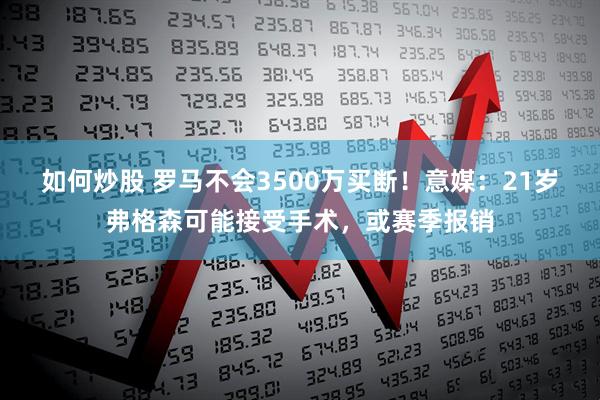 如何炒股 罗马不会3500万买断！意媒：21岁弗格森可能接受手术，或赛季报销